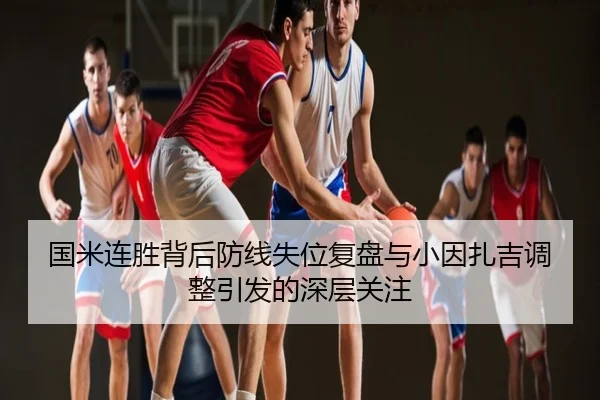 国米连胜背后防线失位复盘与小因扎吉调整引发的深层关注
